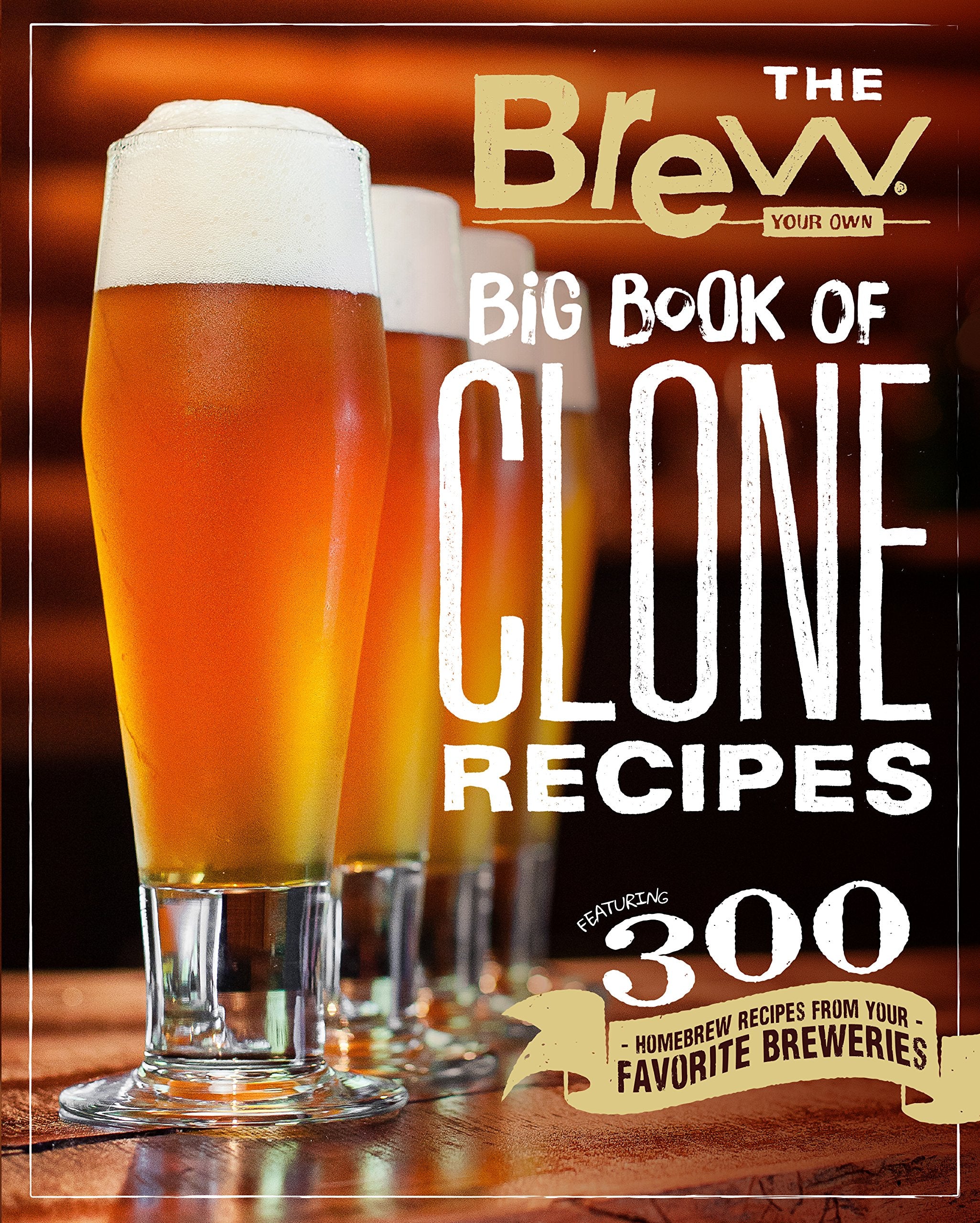 The Brew Your Own Big Book of Clone Recipes: Featuring 300 Homebrew Recipes from Your Favorite Breweries Business, Finance & Career