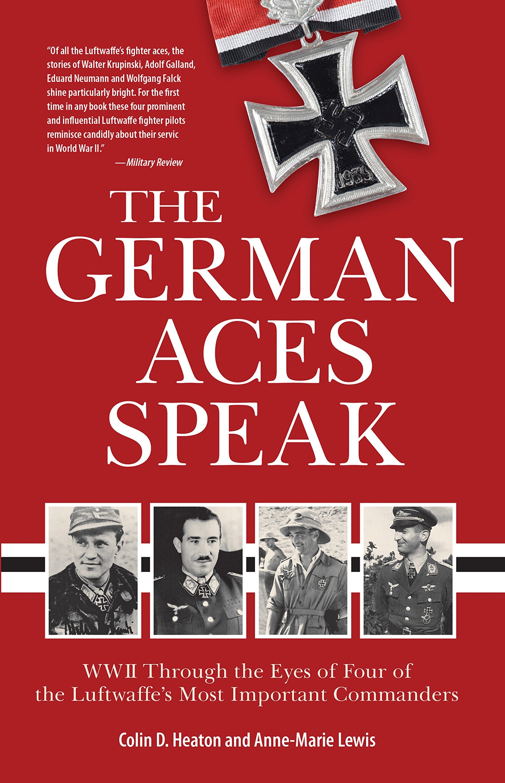 The German Aces Speak: World War II Through the Eyes of Four of the Luftwaffe's Most Important Commanders Biographies & Memoirs