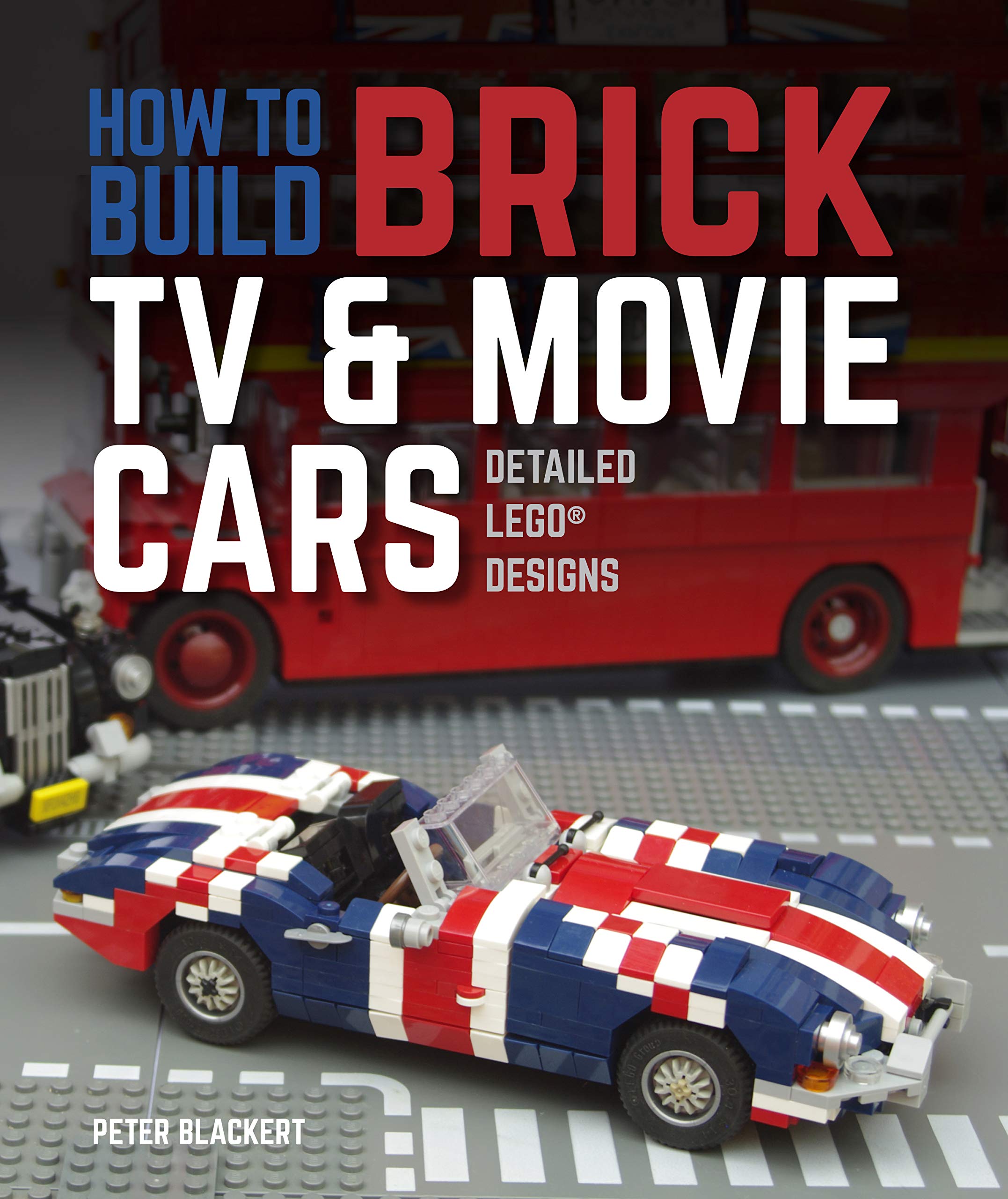 How to Build Brick TV and Movie Cars: Detailed LEGO Designs Arts & Culture
