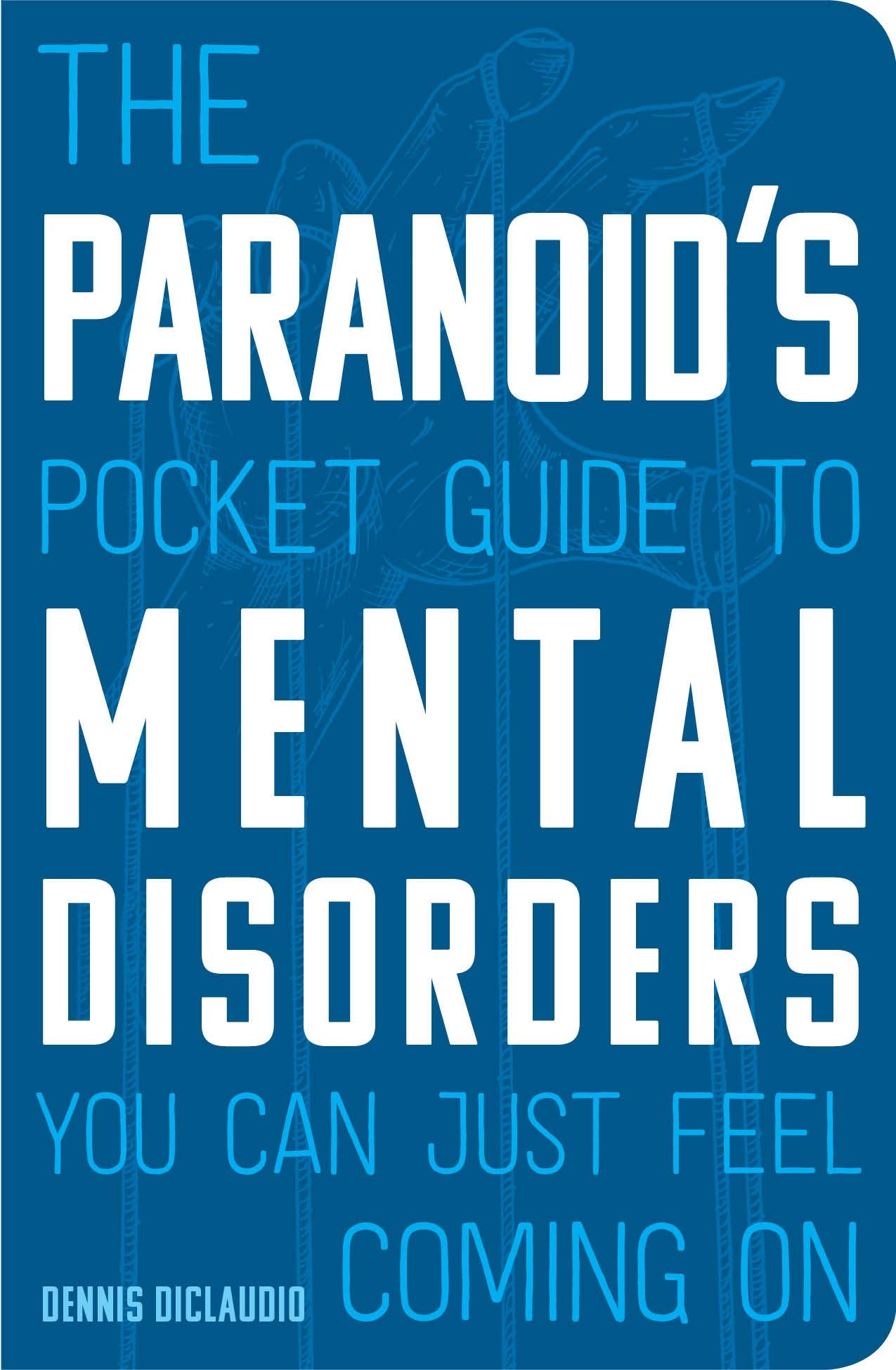 The Paranoid's Pocket Guide to Mental Disorders You Can Just Feel Coming On Medicine