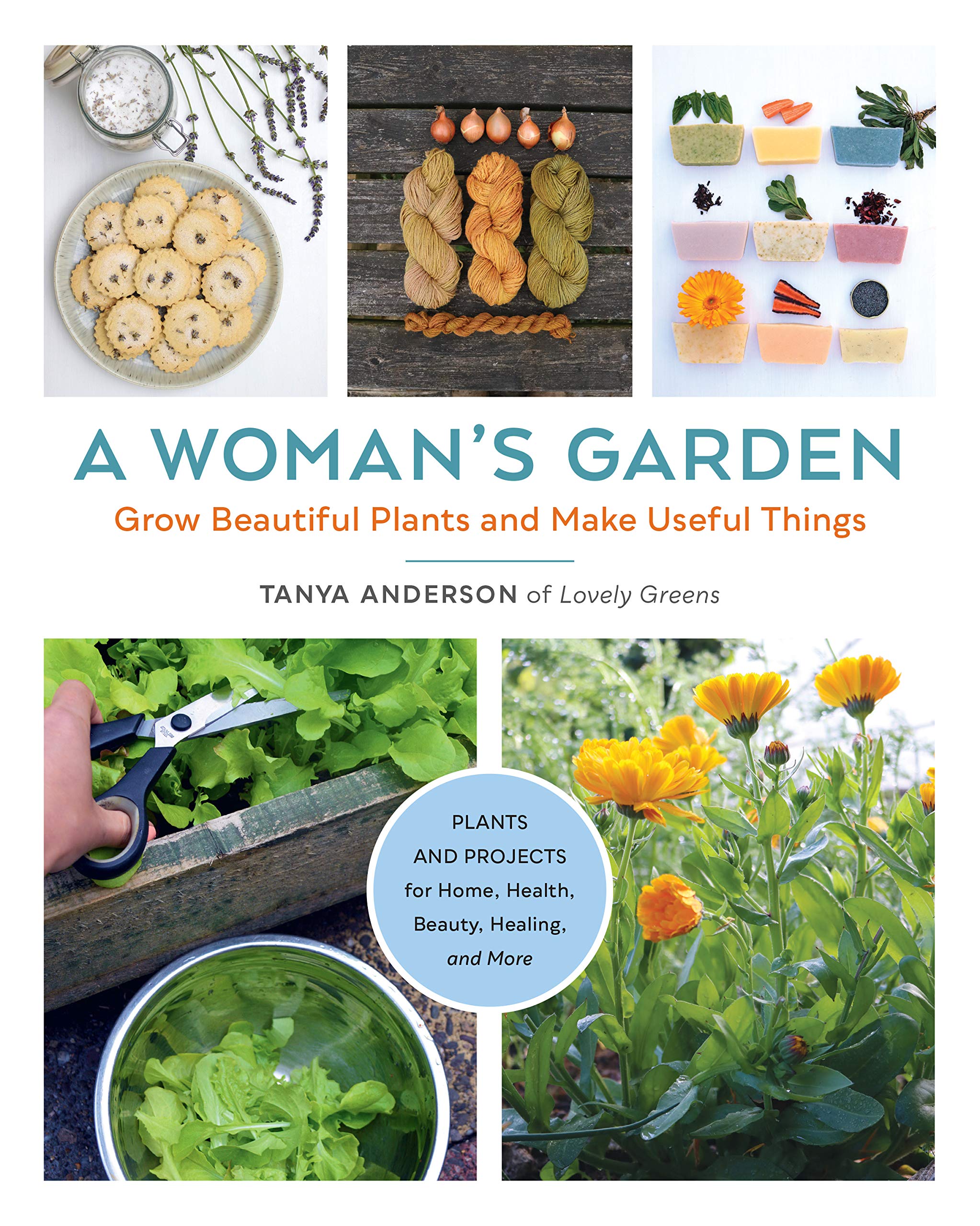 A Woman's Garden: Grow Beautiful Plants and Make Useful Things - Plants and Projects for Home, Health, Beauty, Healing, and More Garden & Plants