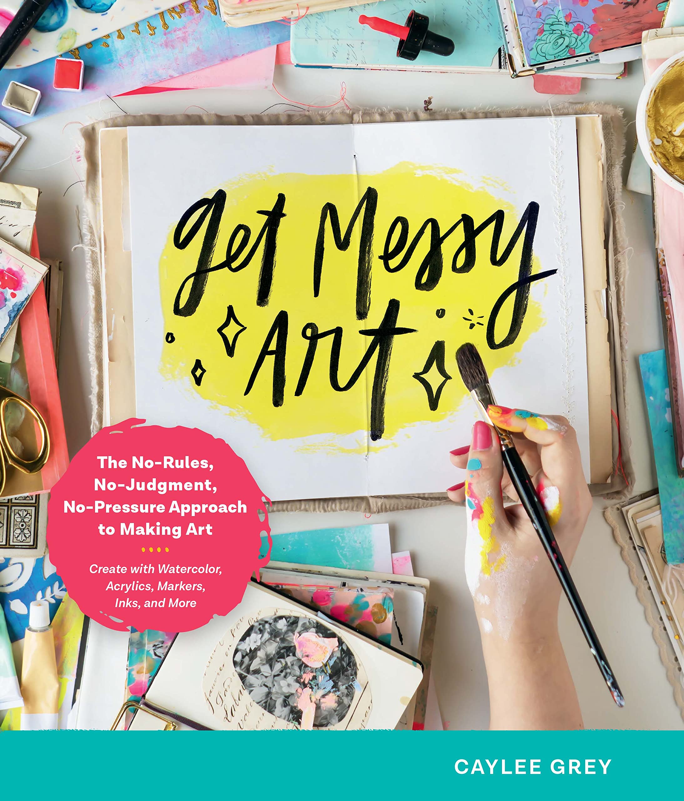 Get Messy Art: The No-Rules, No-Judgment, No-Pressure Approach to Making Art - Create with Watercolor, Acrylics, Markers, Inks, and More Arts & Music