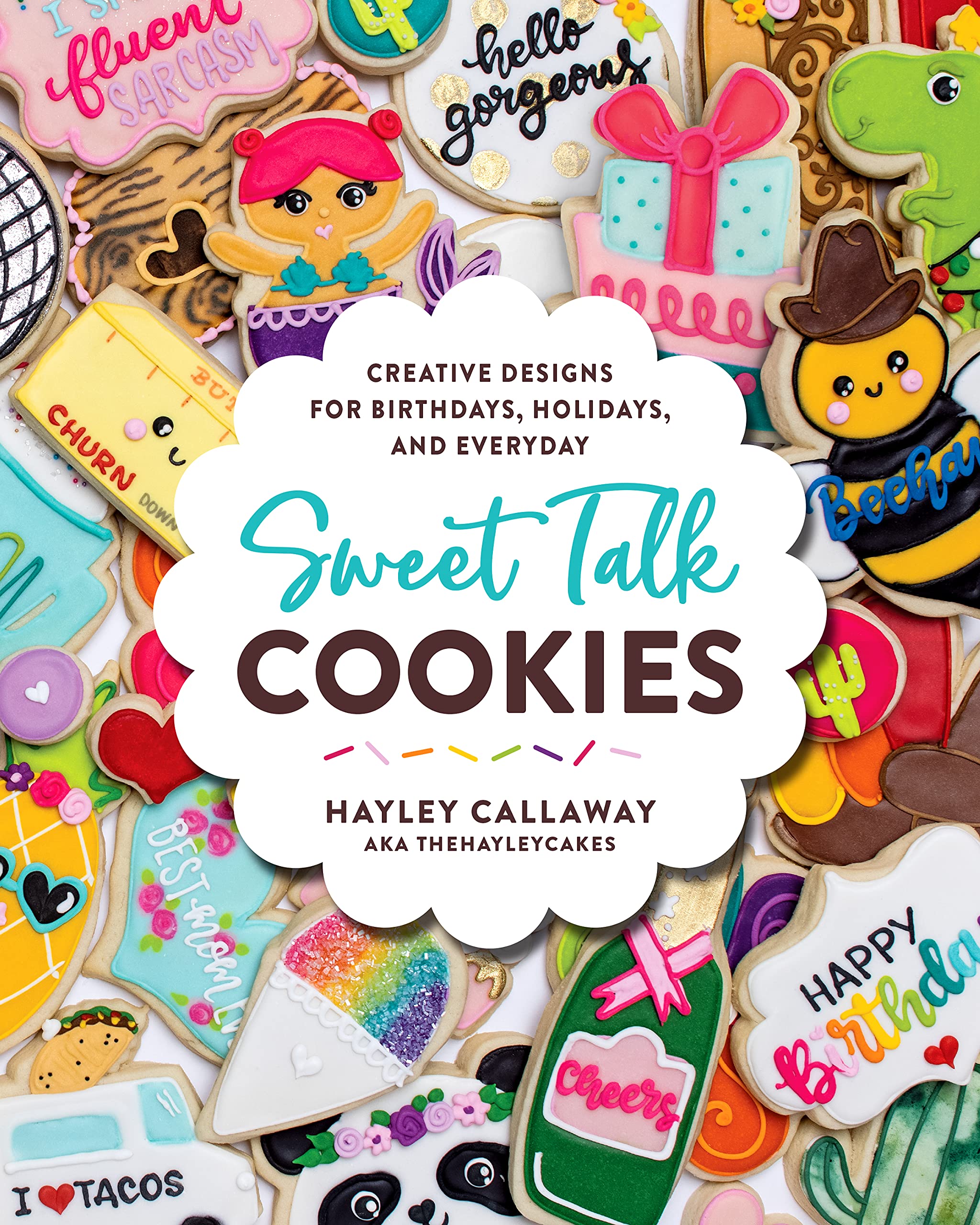 Sweet Talk Cookies: Creative Designs for Birthdays, Holidays, and Everyday Leisure, Home & Garden