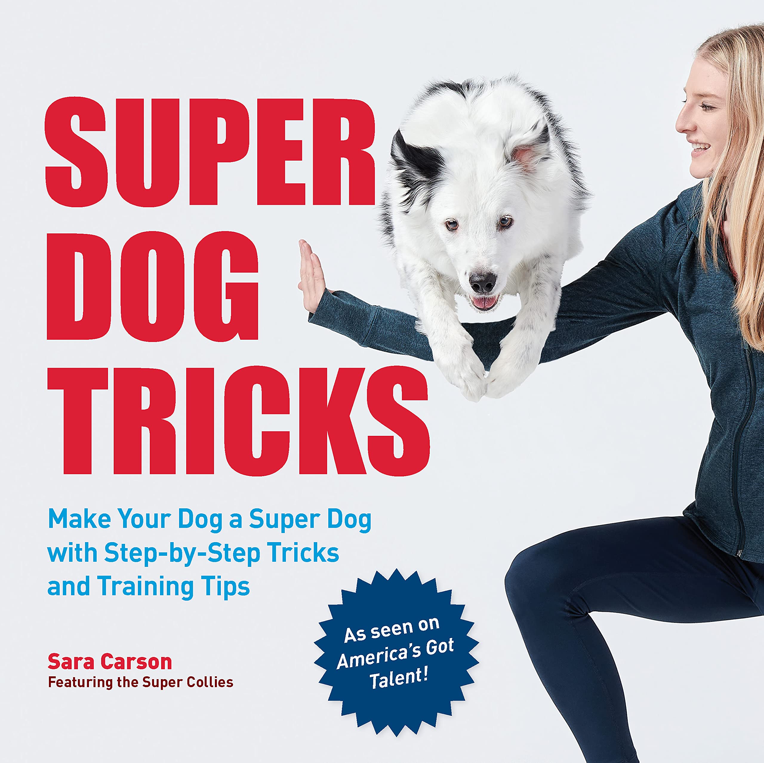 Super Dog Tricks: Make Your Dog a Super Dog with Step by Step Tricks and Training Tips - As Seen on America’s Got Talent! Pets