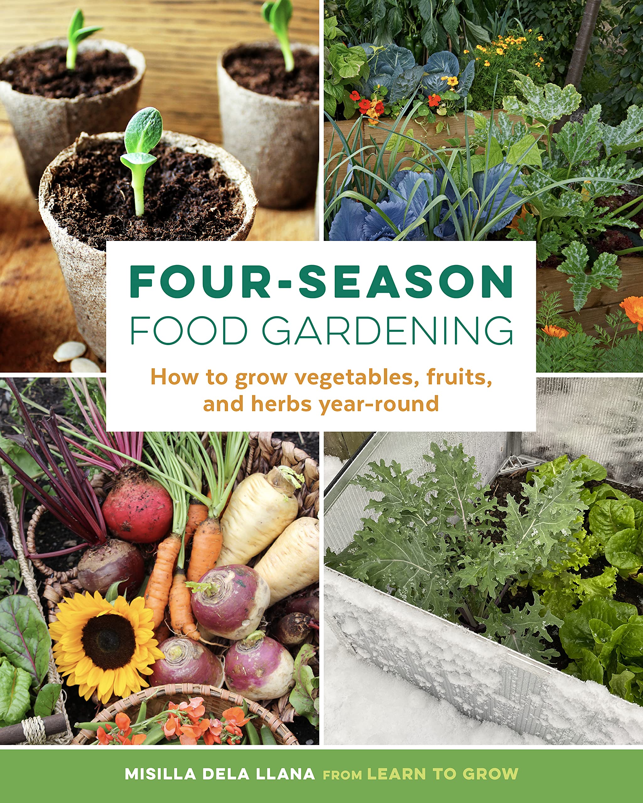 Four-Season Food Gardening: How to grow vegetables, fruits, and herbs year-round Garden & Plants