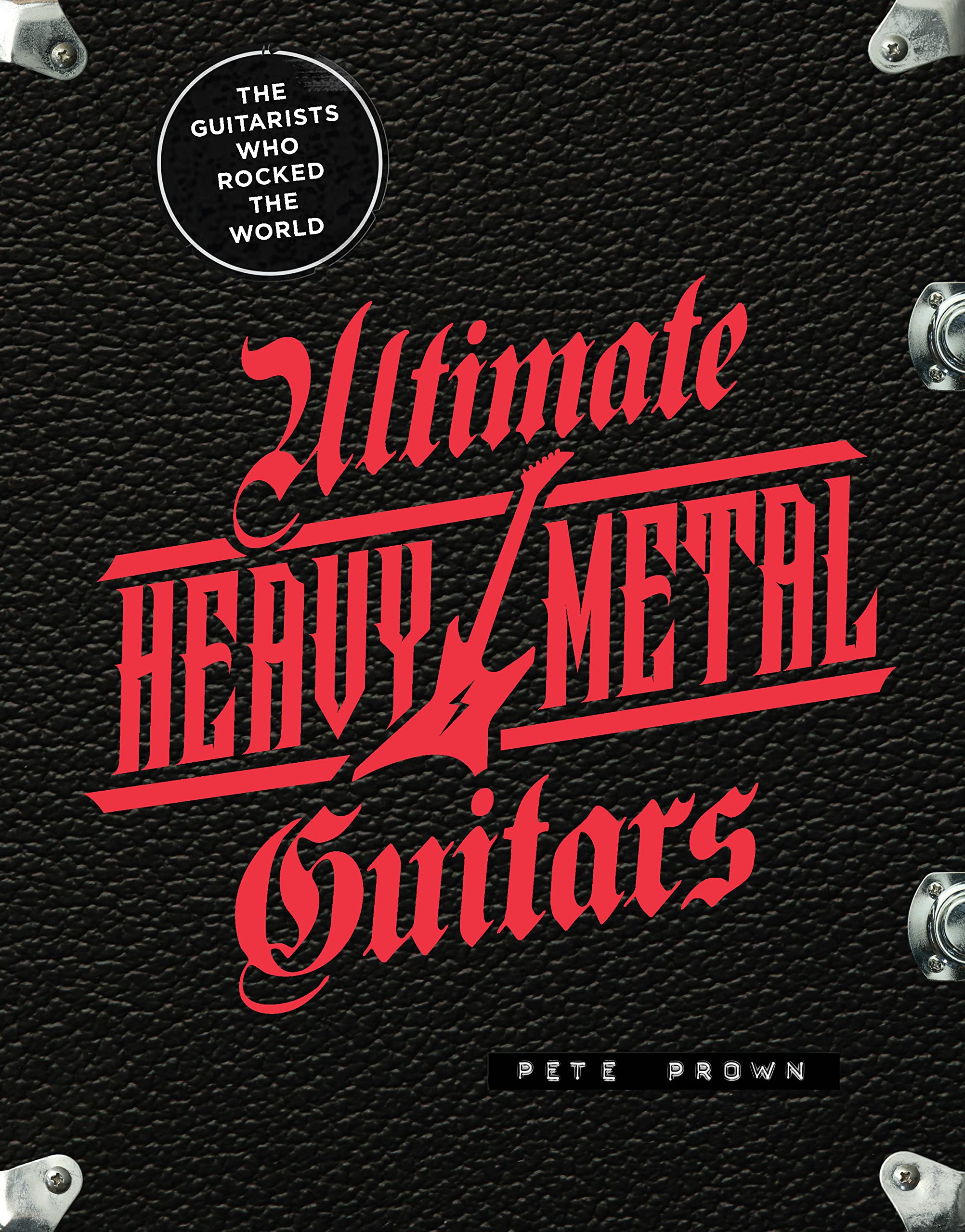 Ultimate Heavy Metal Guitars: The Guitarists Who Rocked the World Arts & Music