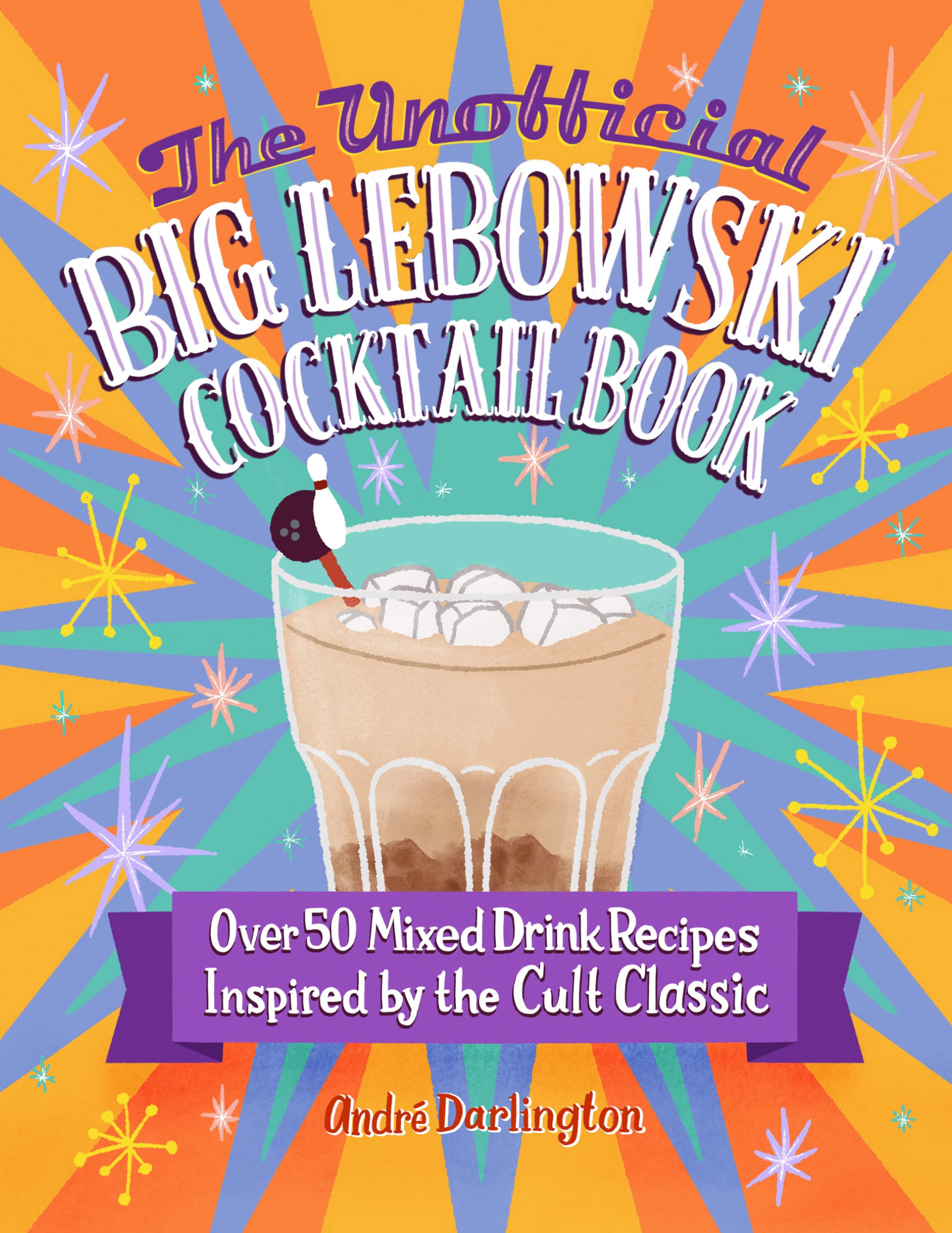 The Unofficial Big Lebowski Cocktail Book: Over 50 Mixed Drink Recipes Inspired by the Cult Classic book