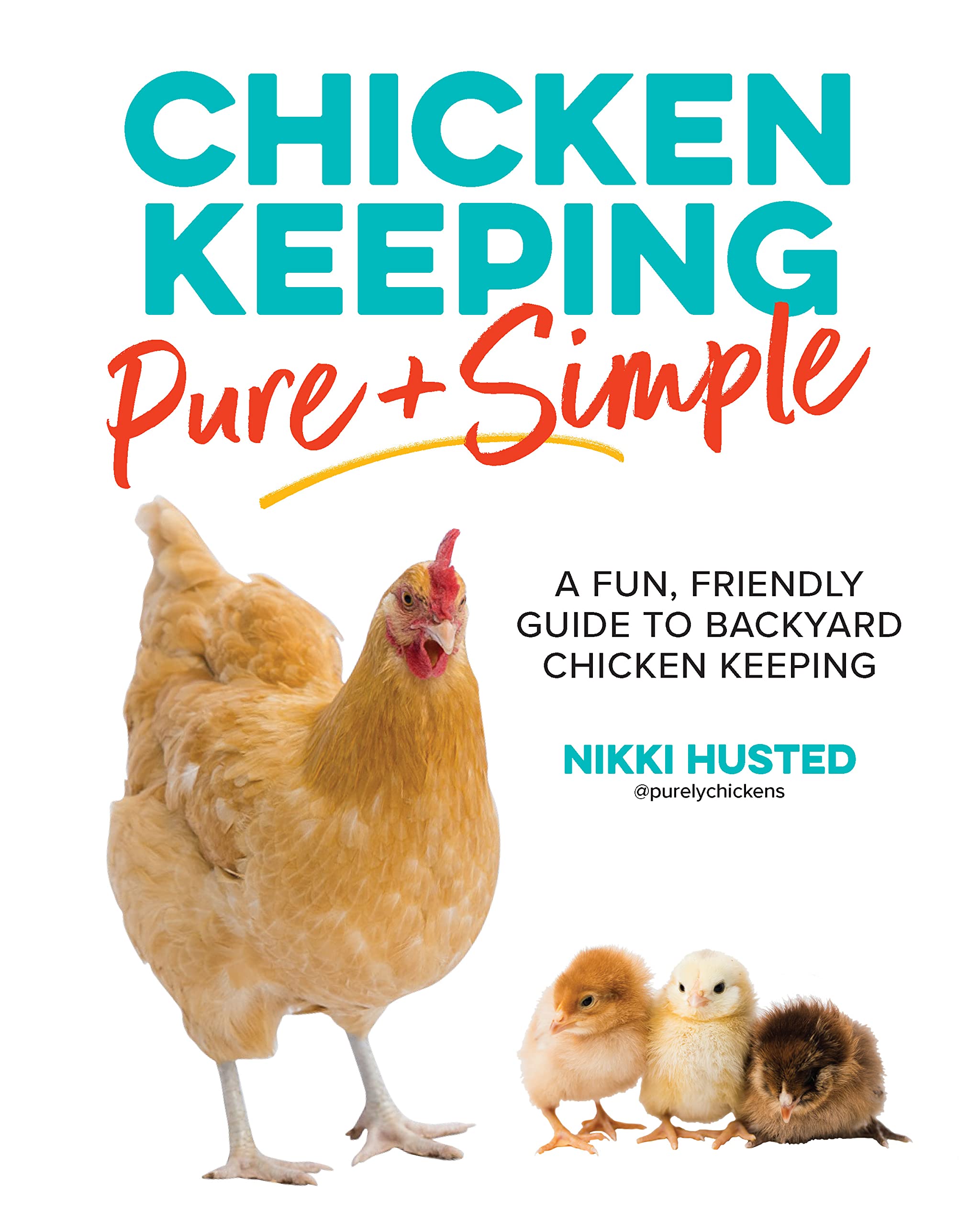 Chicken Keeping Pure and Simple: A Fun, Friendly Guide to Backyard Chicken Keeping Pets