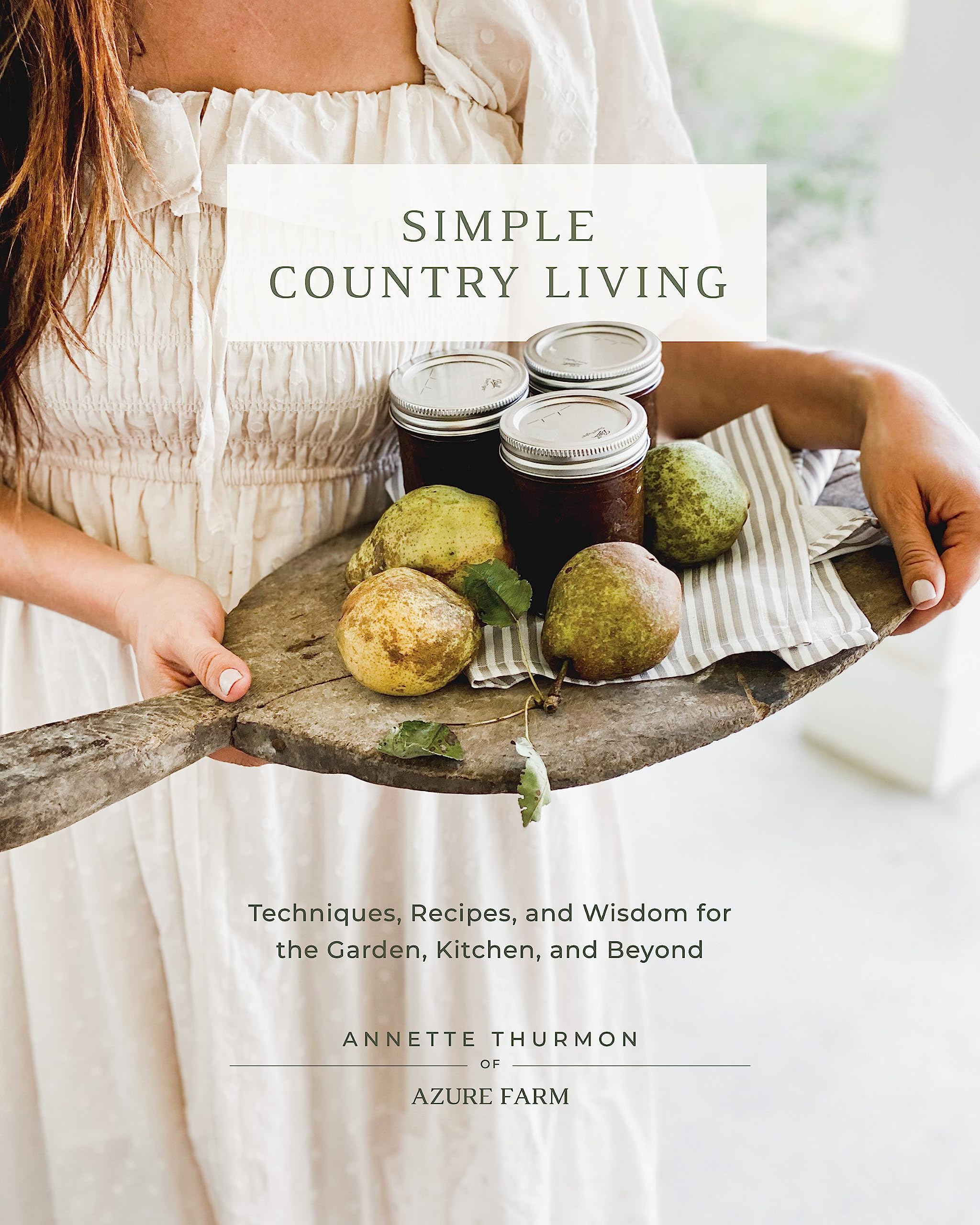 Simple Country Living: Techniques, Recipes, and Wisdom for the Garden, Kitchen, and Beyond Garden & Plants