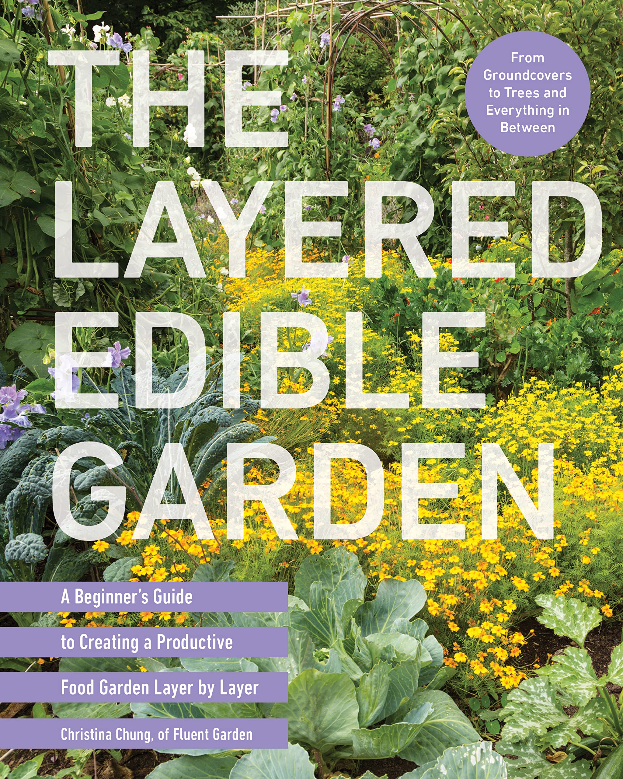 The Layered Edible Garden: A Beginner's Guide to Creating a Productive Food Garden Layer by Layer – From Ground Covers to Trees and Everything in Between Garden & Plants