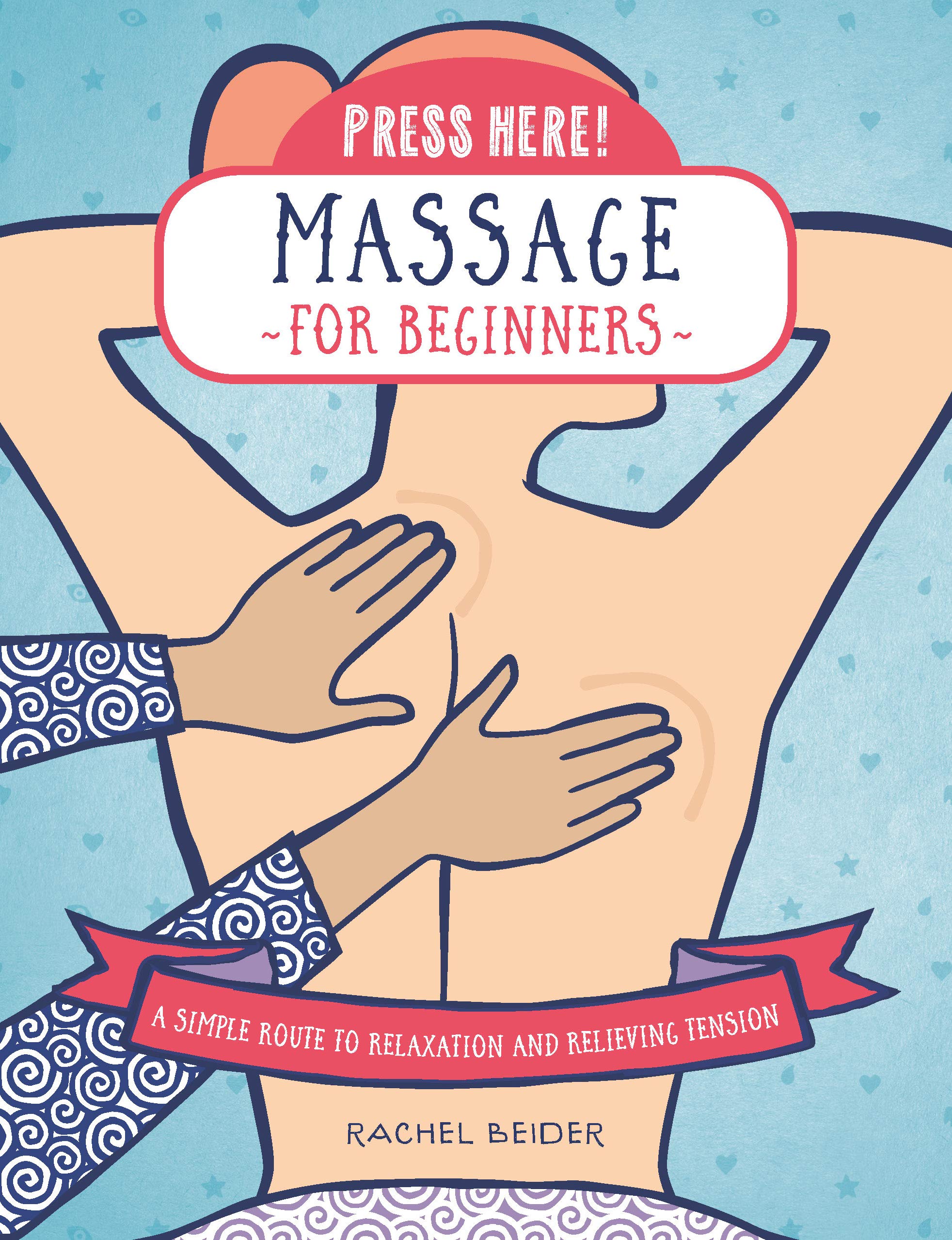 Press Here! Massage for Beginners: A Simple Route to Relaxation and Relieving Tension Health, Nutrition & Fitness