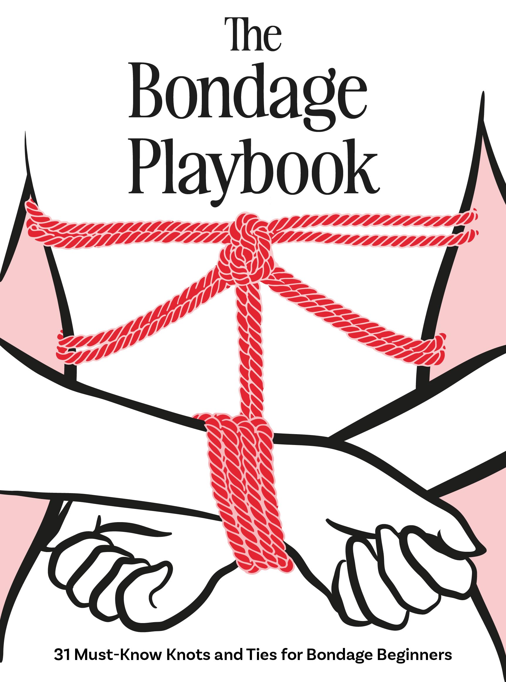 The Bondage Playbook: 31 Must-Know Knots and Ties for Bondage Beginners Eroticism