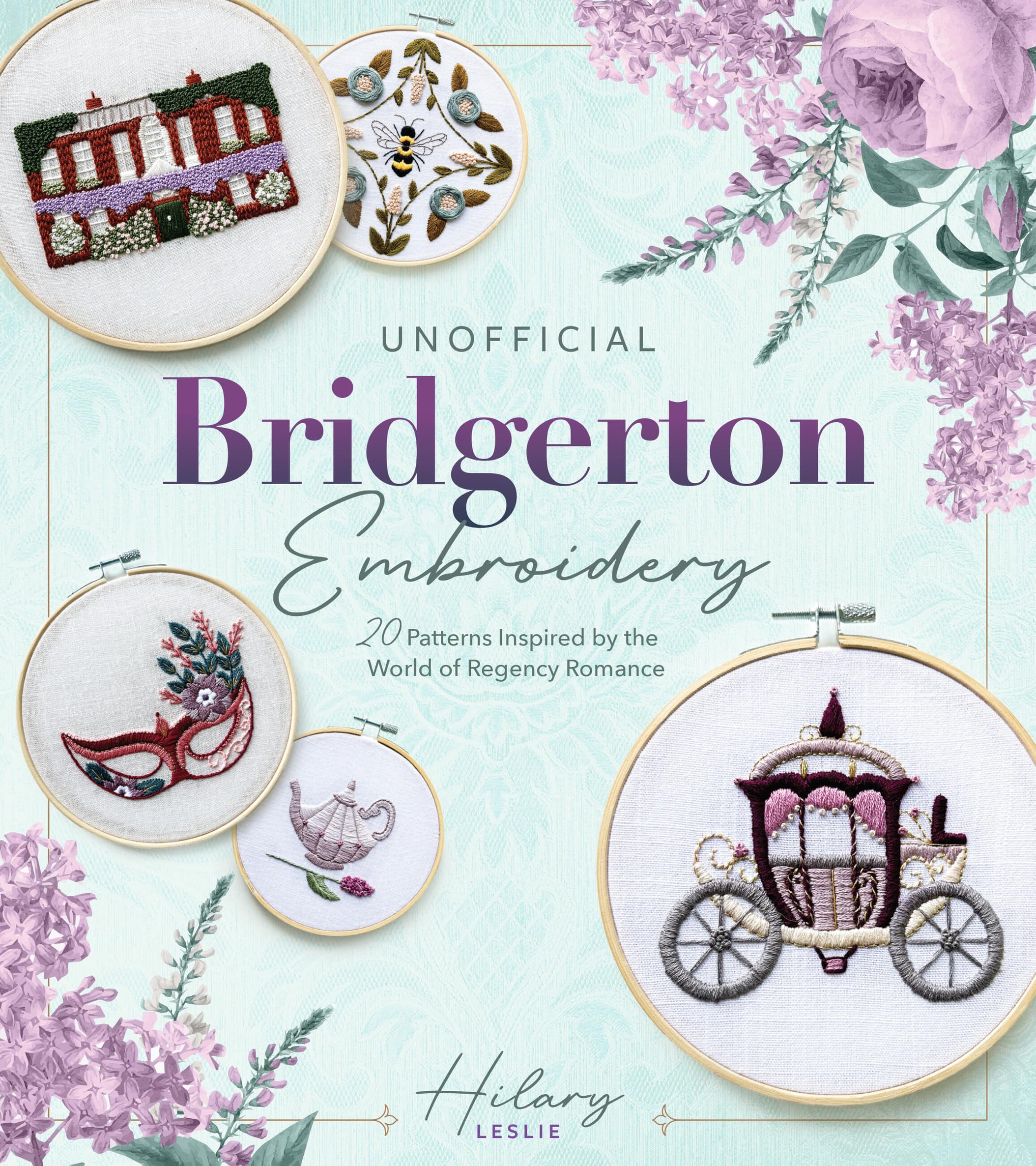 Unofficial Bridgerton Embroidery: 20 Patterns Inspired by the World of Regency Romance Film, Art & Culture