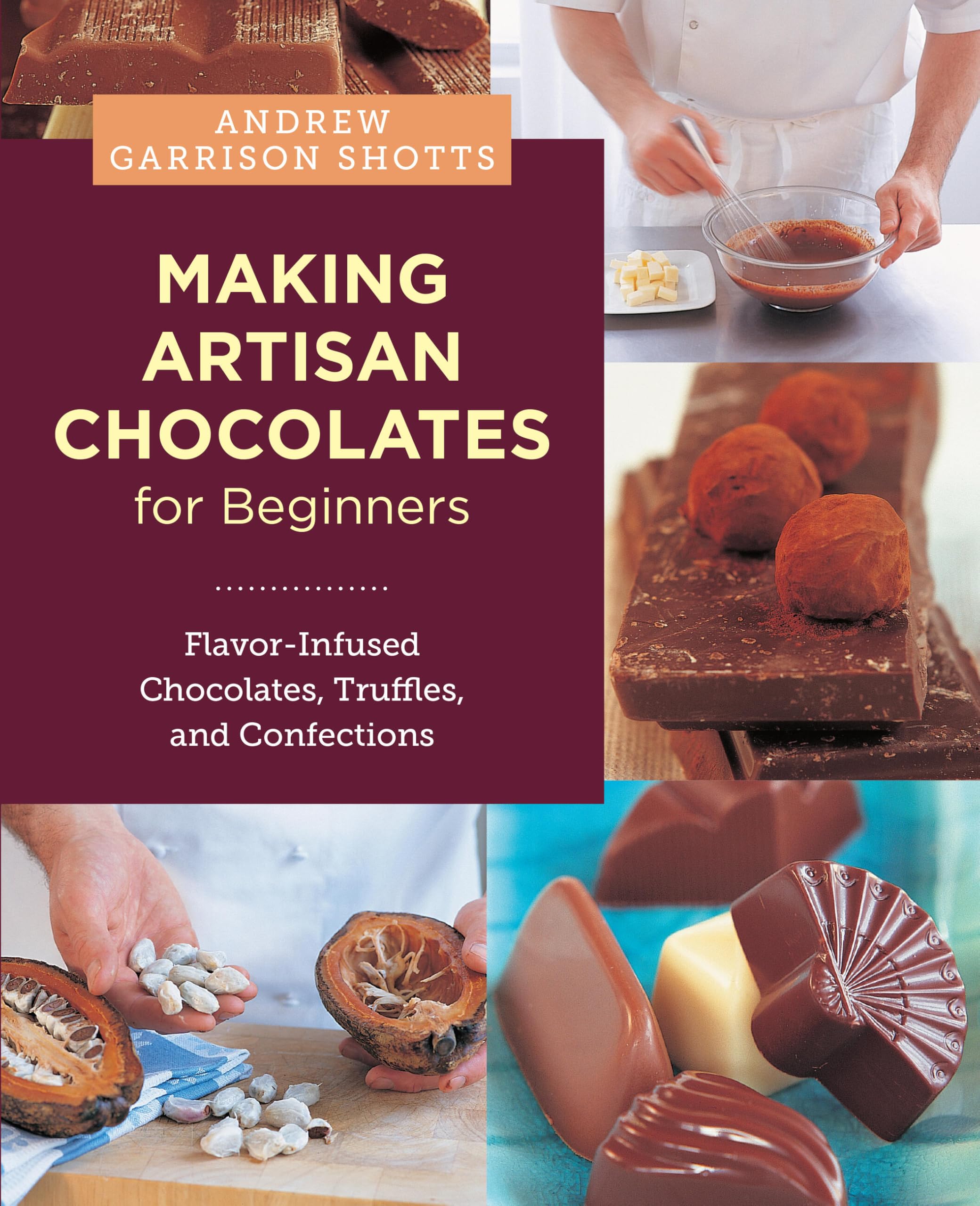 Making Artisan Chocolates for Beginners: Flavor-Infused Chocolates, Truffles, and Confections Hobbies & Crafts
