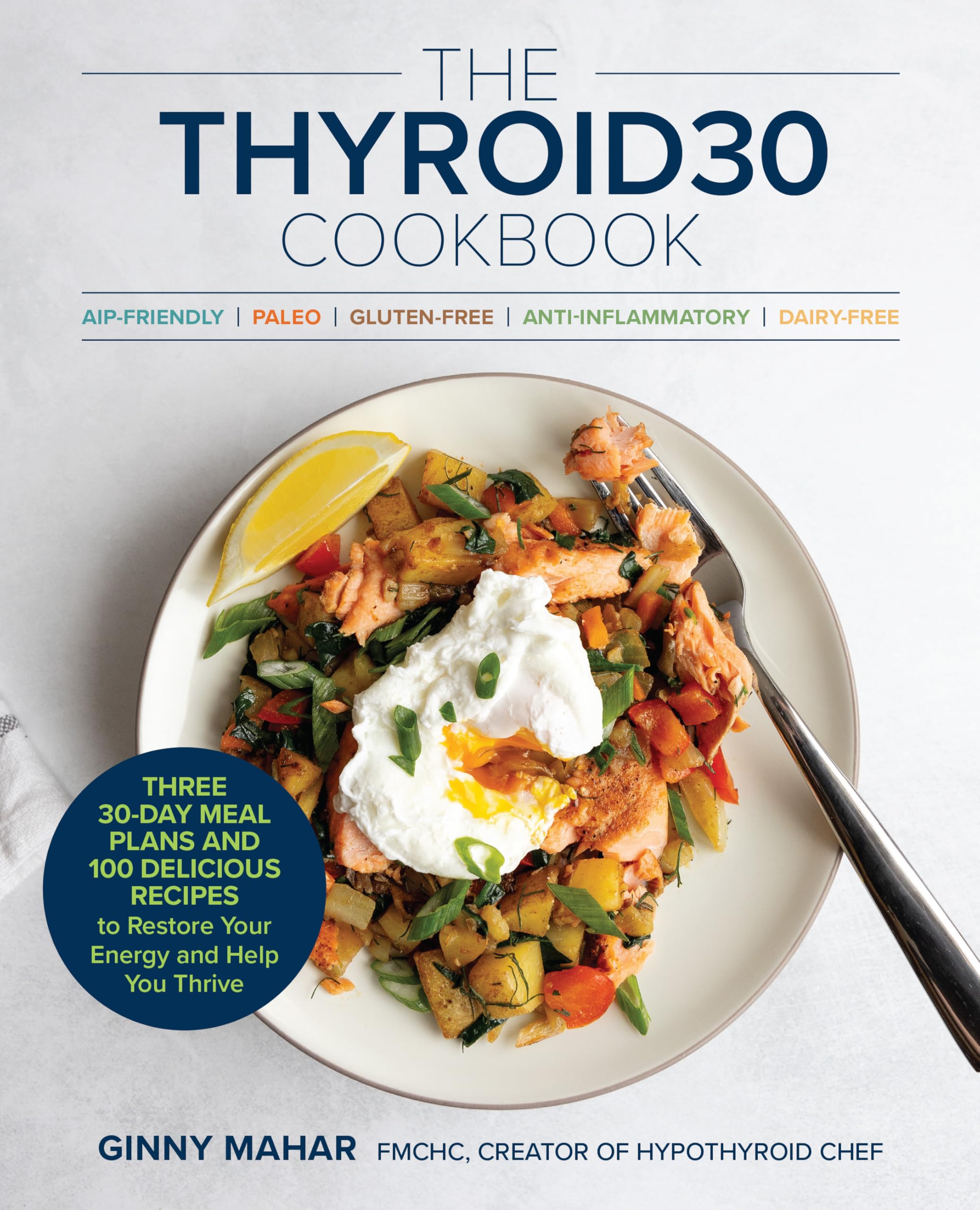 The THYROID30® Cookbook: Three 30-Day Meal Plans and 100 Delicious Recipes to Restore Your Energy and Help You Thrive Medicine