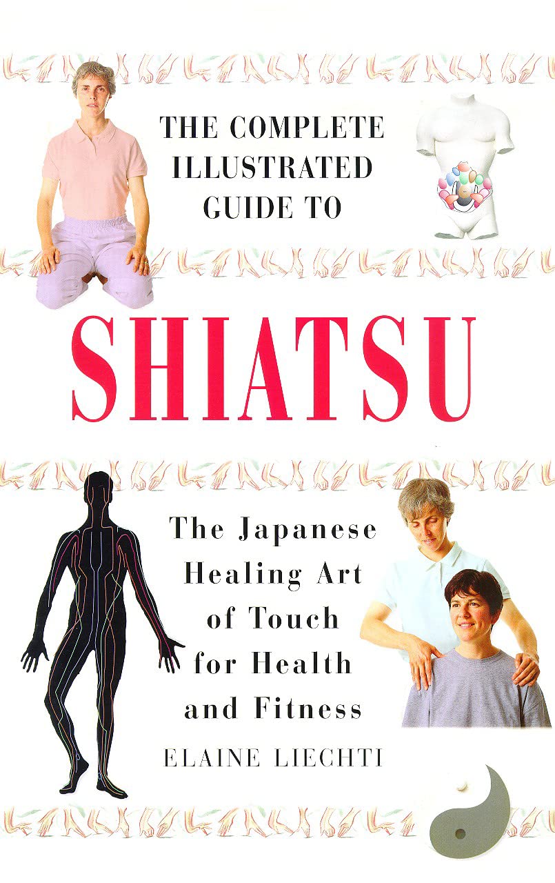 Shiatsu: The Japanese Healing Art of Touch for Health and Fitness (Complete Illustrated Guide) Medicine