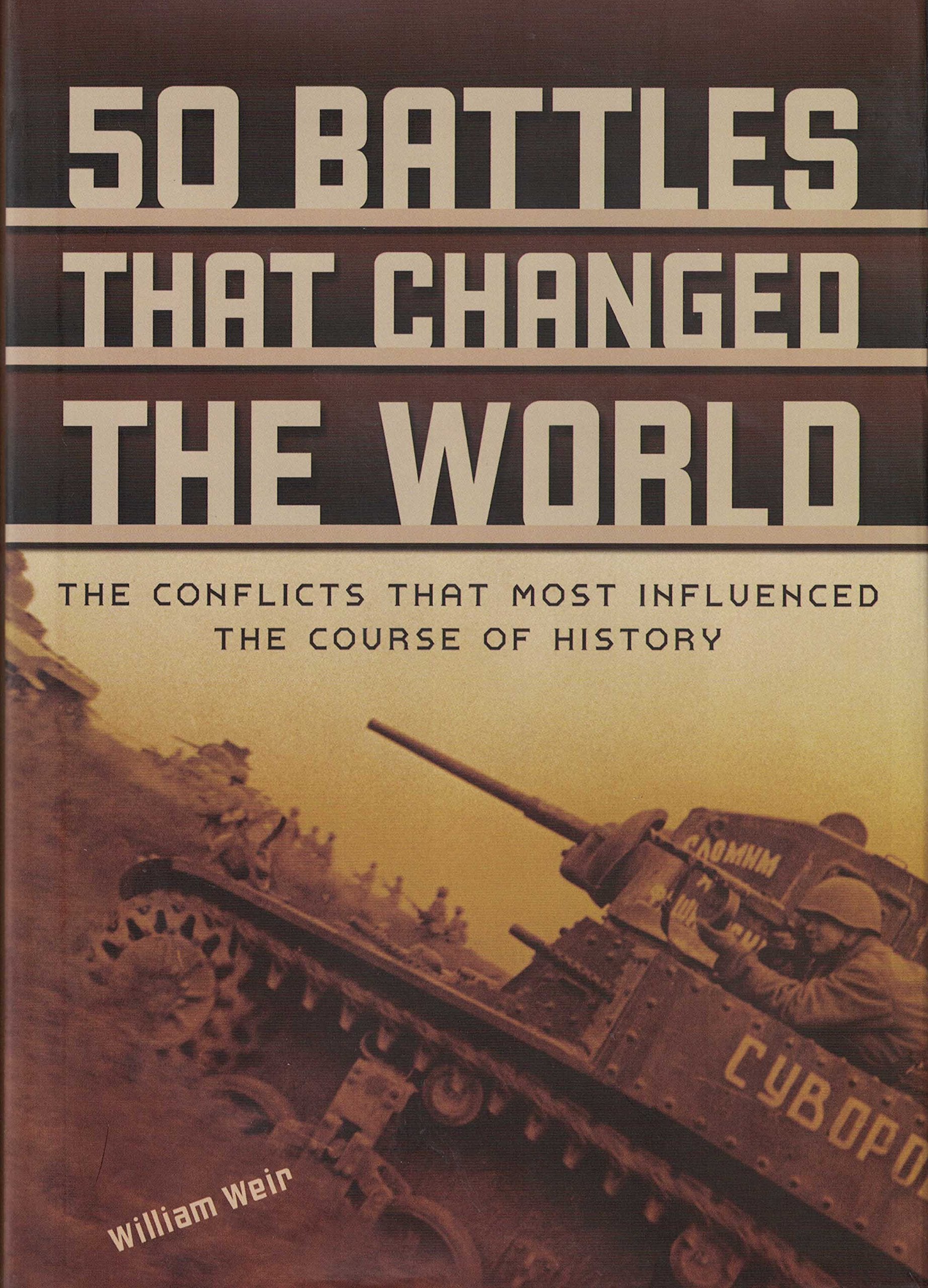 50 Battles That Changed the World: The Conflicts That Most Influenced the Course of History Books