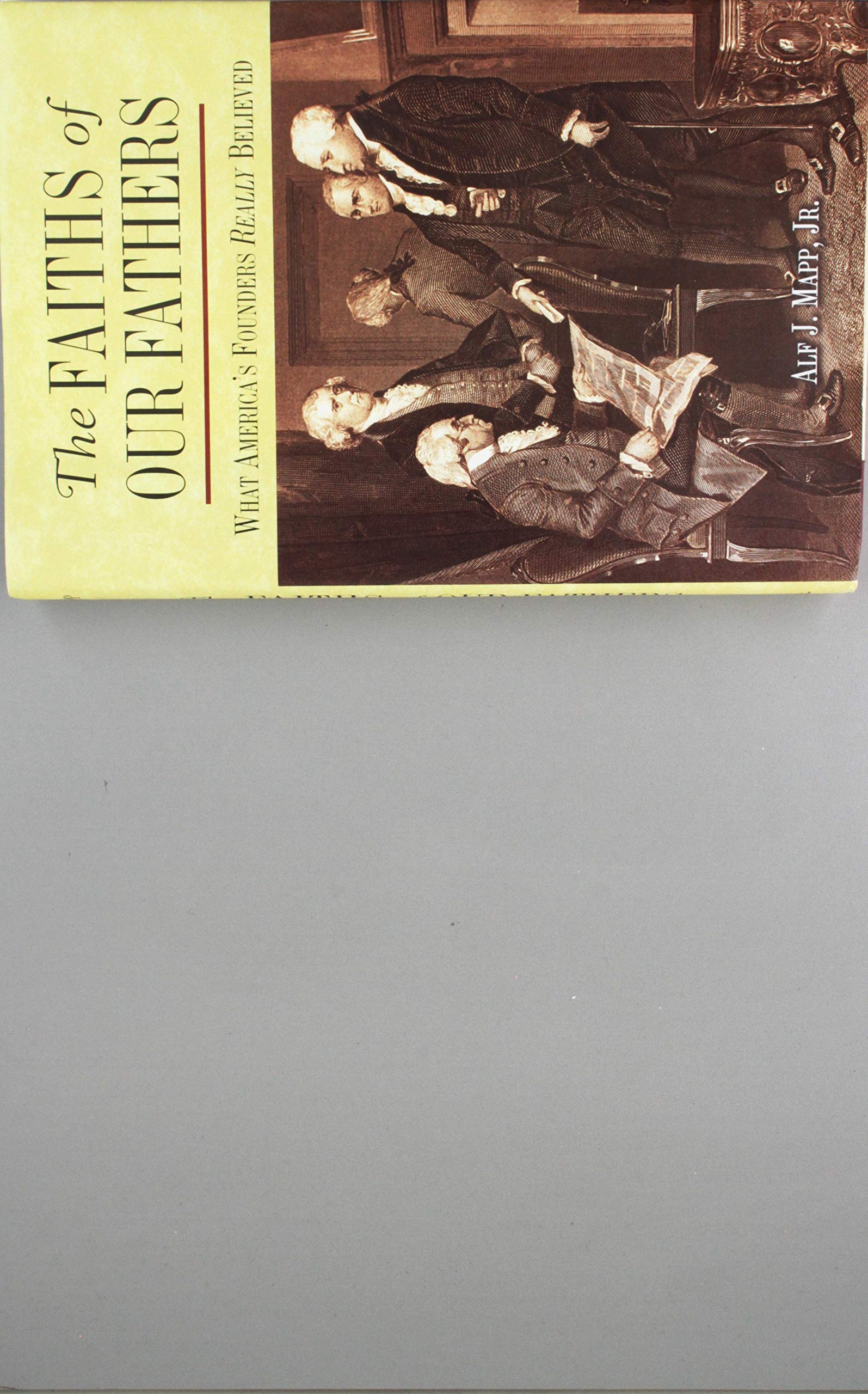 THE Faiths of Our Fathers; What America's Founders Really Believed Politics & History