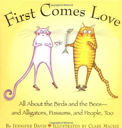 First Comes Love: All About the Birds and Bees - And Alligators, Possums, and People, Too. Non-fiction