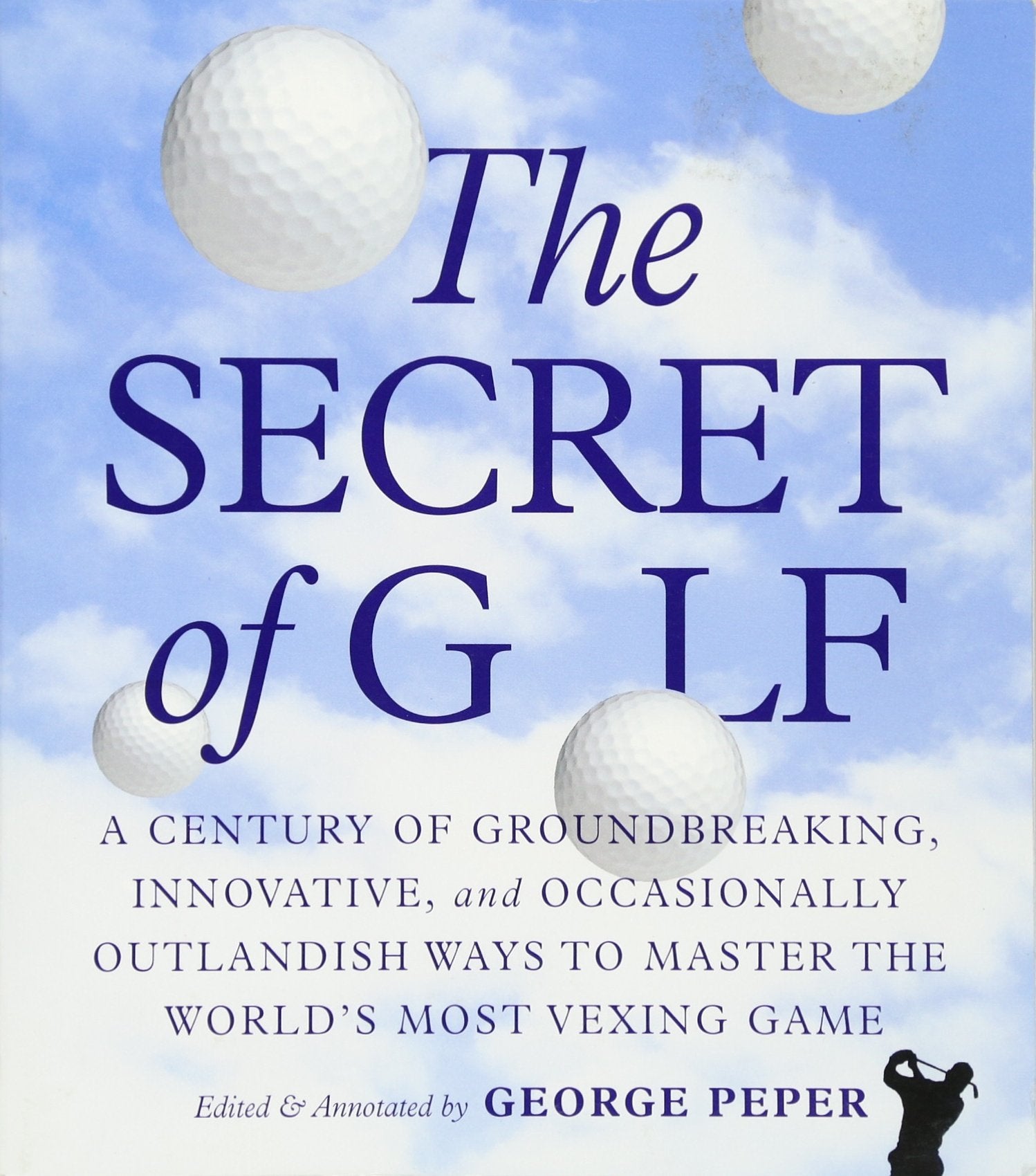 The Secret Of Golf: A Century of Groundbreaking, Innovative, and Occasionally Outlandish Ways to master the World's Most Vexing Game book