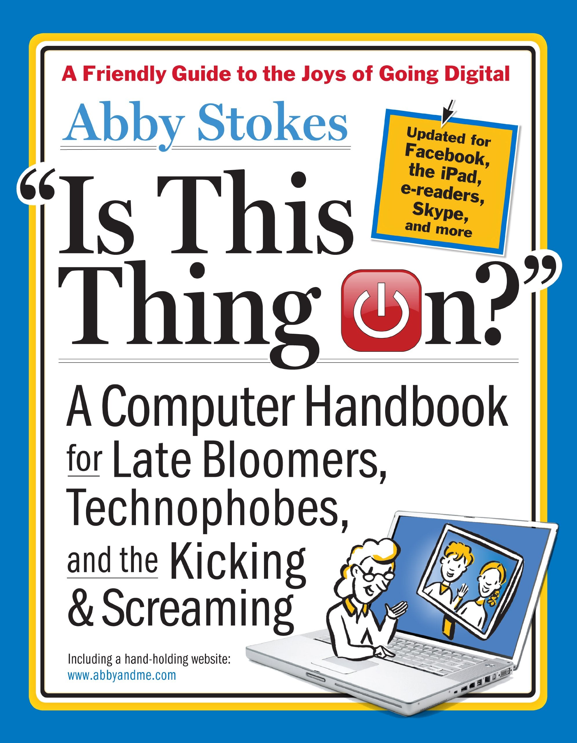 Is This Thing On?: A Computer Handbook for Late Bloomers, Technophobes, and the Kicking & Screaming Computer Science