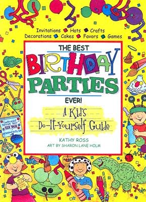 The Best Birthday Parties Ever!: A Kid's Do-It-Yourself Guide Non-fiction