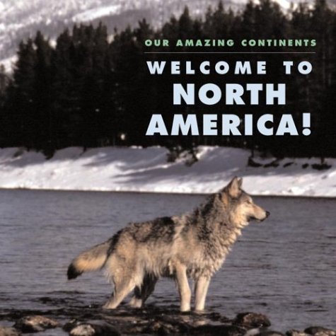 Welcome to North America! (Our Amazing Continents) Non-fiction