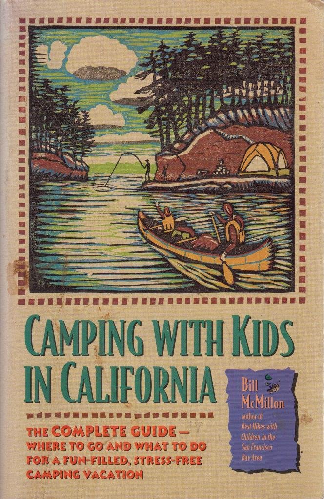 Camping With Kids in California: The Complete Guide--Where to Go and What to Do for a Fun-Filled, Stress-Free Camping Vacation Travel Guides