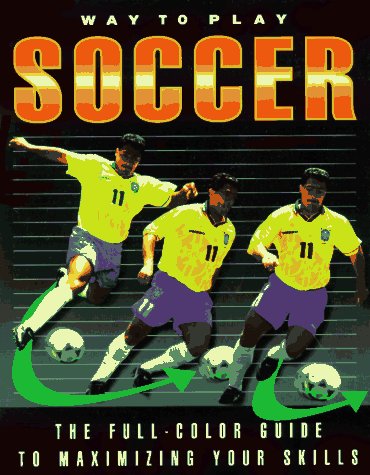 Way to Play Soccer: The Full-Color Guide to Maxim Izing Your Skills Leisure & Fun