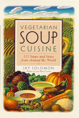 Vegetarian Soup Cuisine: 125 Soups and Stews from Around the World Cooking & Enjoying
