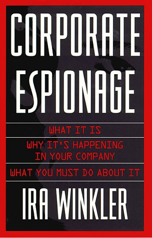 Corporate Espionage: What It Is, Why It Is Happening in Your Company, What You Must Do About It Law