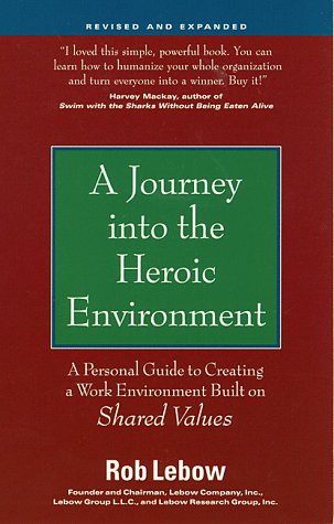 A Journey into the Heroic Environment: A Personal Guide for Creating a Work Environment Built on Shared Values Business, Finance & Career