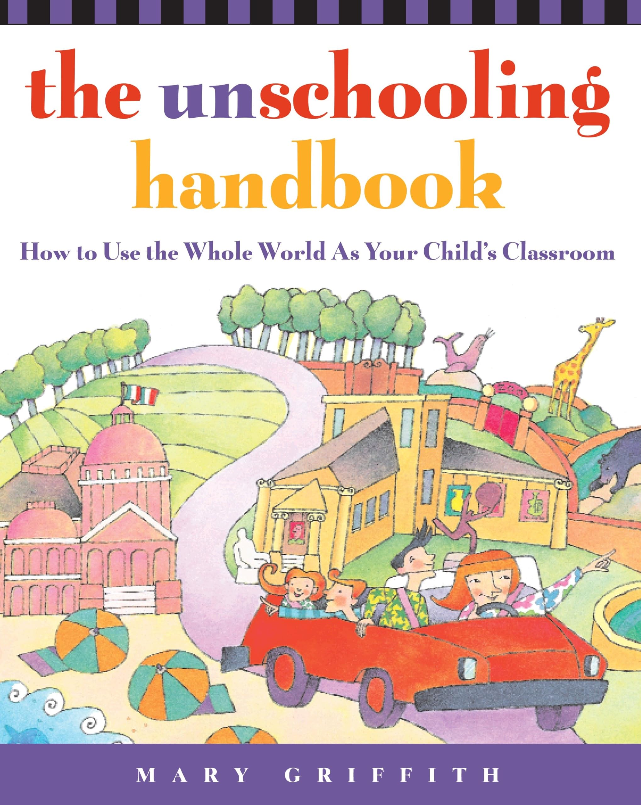 The Unschooling Handbook: How to Use the Whole World As Your Child's Classroom book