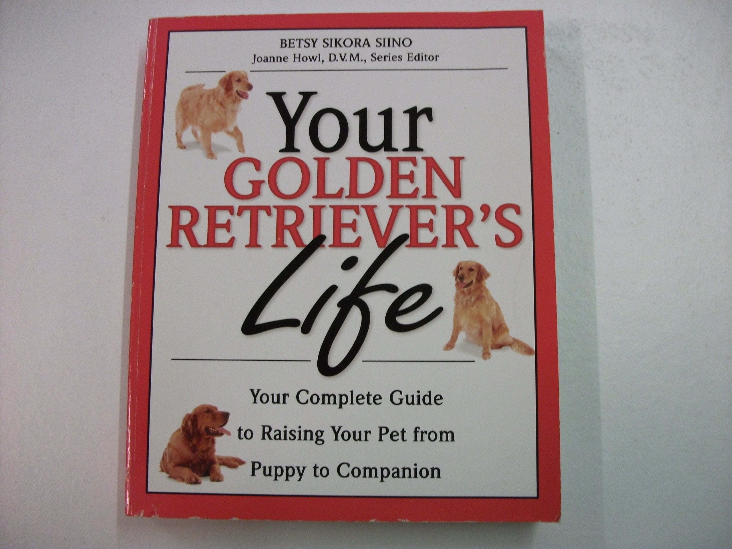 Your Golden Retriever's Life: Your Complete Guide to Raising Your Pet from Puppy to Companion (Your Pet's Life) Pets
