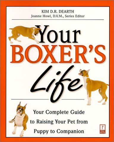 Your Boxer's Life: Your Complete Guide to Raising Your Pet from Puppy to Companion (Solid Information Pet Owners Can Trust) Pets