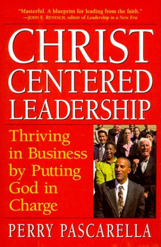 Christ-Centered Leadership: Thriving in Business by Putting God in Charge Business, Finance & Career