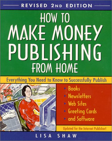 How to Make Money Publishing from Home: Everything You Need to Know to Successfully Publish Books, Newsletters, Websites, Greeting Cards, and Software Media & Communication