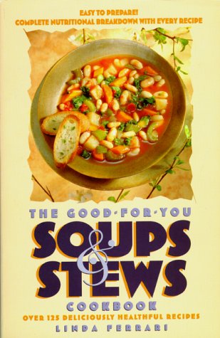 The Good-For-You Soups & Stews Cookbook: Over 125 Deliciously Healthful Recipes Cooking & Enjoying