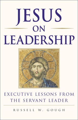 Jesus on Leadership: Executive Lessons from the Servant Leader Business, Finance & Career