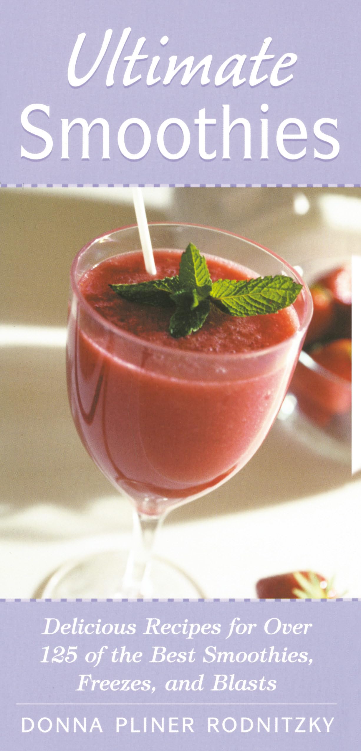 Ultimate Smoothies: Delicious Recipes for Over 125 of the Best Smoothies, Freezes, and Blasts Leisure, Home & Garden