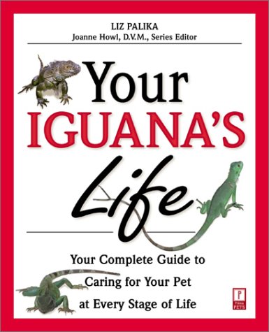 Your Iguana's Life: Your Complete Guide to Caring for Your Pet at Every Stage of Life Pets