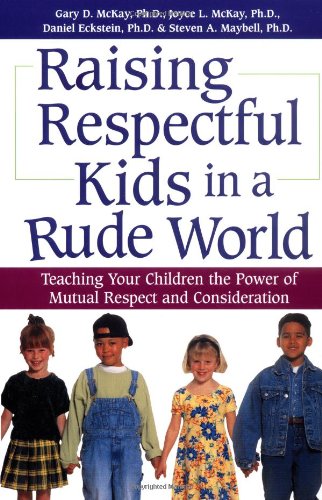 Raising Respectful Kids in a Rude World: Teaching Your Children the Power of Mutual Respect and Consideration Parents & Children
