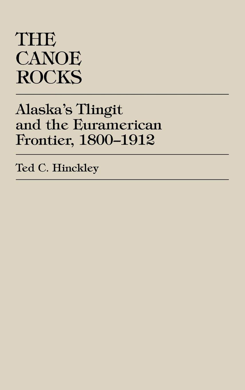 Canoe Rocks: Alaska's Tlingit and the Euramerican Frontier, 1800-1912 Books