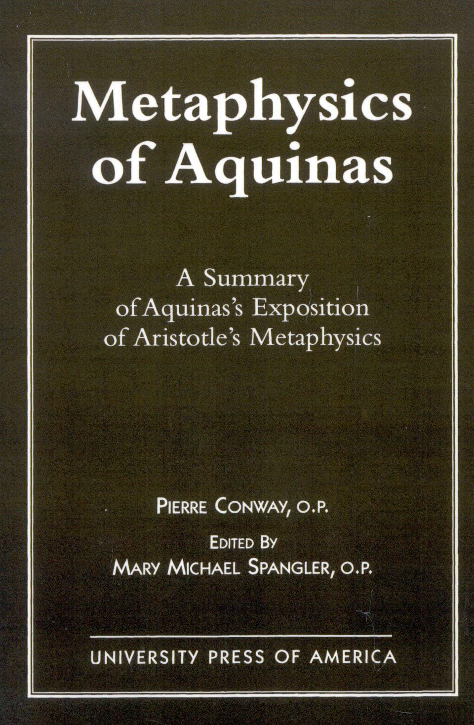 Metaphysics of Aquinas: A Summary of Aquinas's Exposition of Aristotle's Metaphysics Philosophy