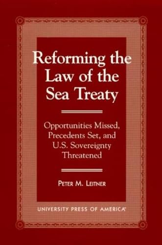 Reforming the Law of the Sea Treaty: Opportunities Missed, Precedents Set, and U.S. Sovereignty Threatened Law