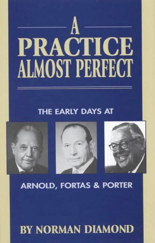 A Practice Almost Perfect: The Early Days at Arnold, Fortas & Porter Law
