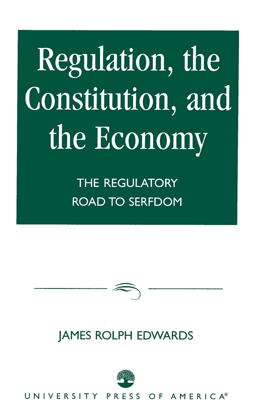 Regulation, The Constitution, and the Economy: The Regulatory Road to Serfdom Law