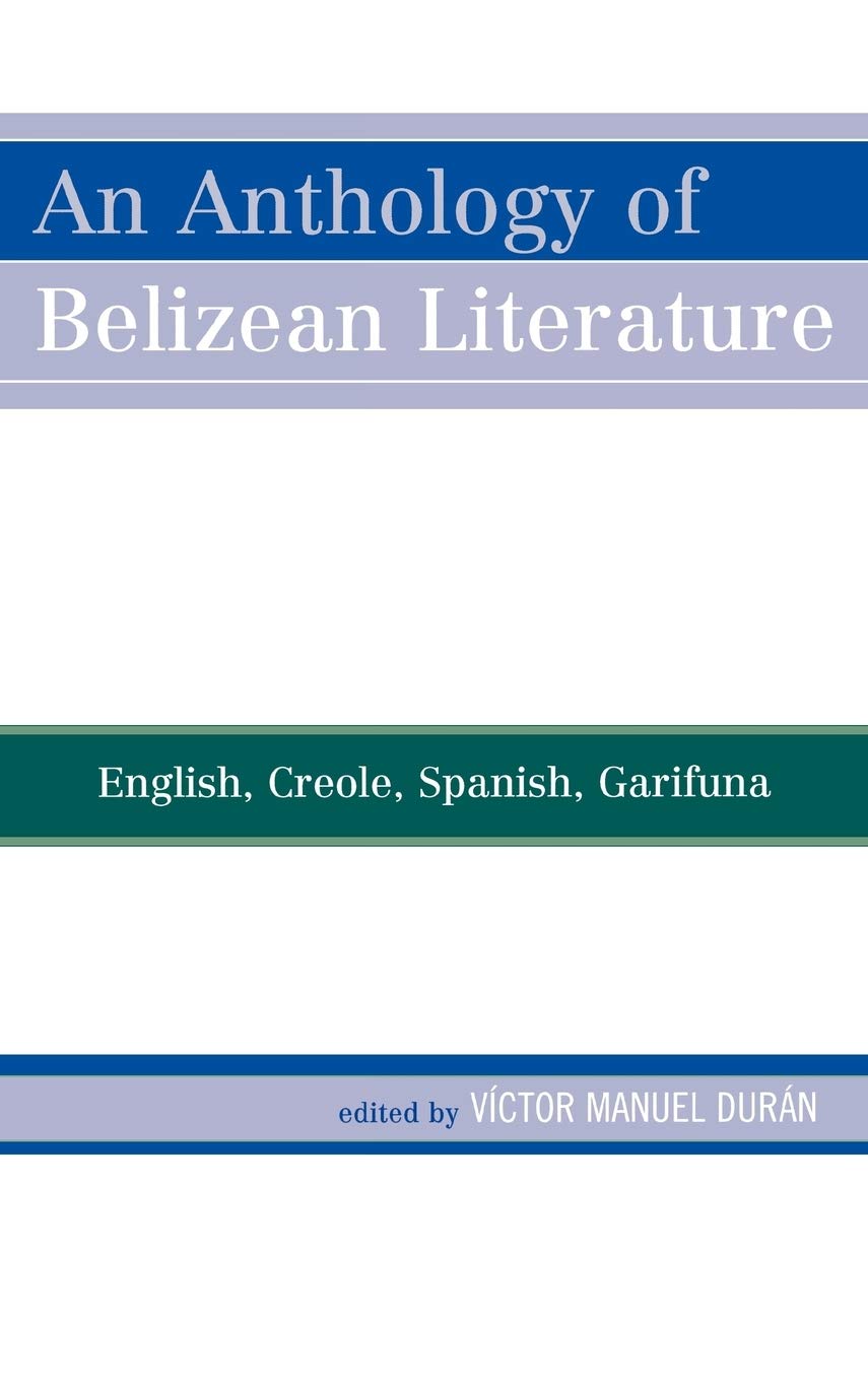 An Anthology of Belizean Literature: English, Creole, Spanish, Garifuna Contemporary literature