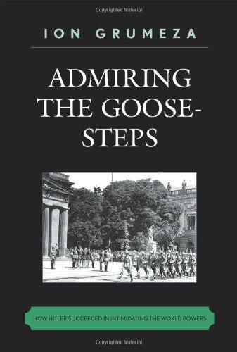 Admiring the Goose-Steps: How Hitler Succeeded in Intimidating the World Powers Leisure, Home & Garden