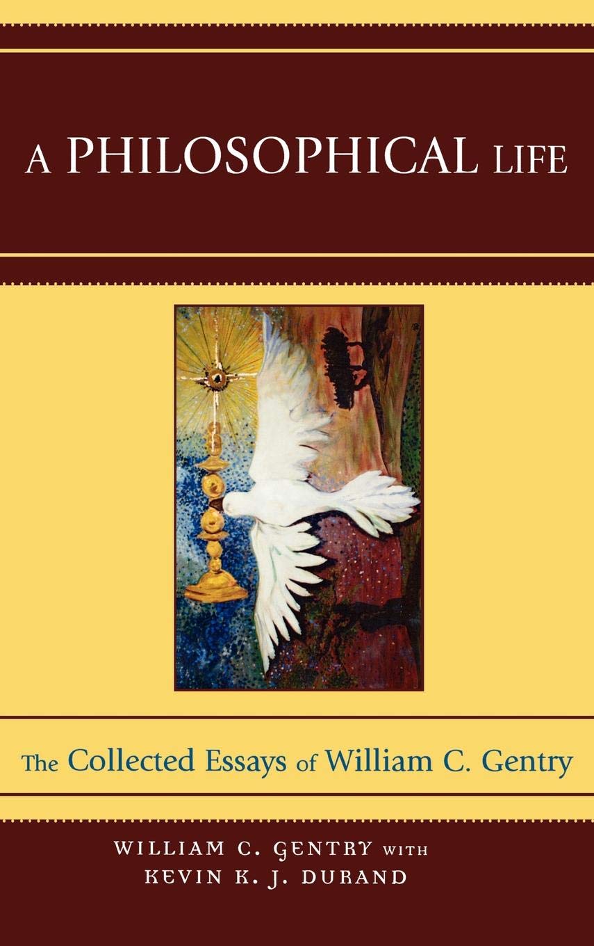 A Philosophical Life: The Collected Essays of William C. Gentry Philosophy